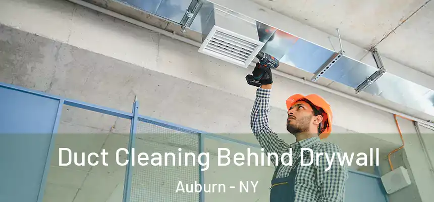 Duct Cleaning Behind Drywall Auburn - NY
